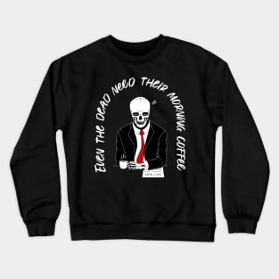 Even the dead need their morning coffee Crewneck Sweatshirt